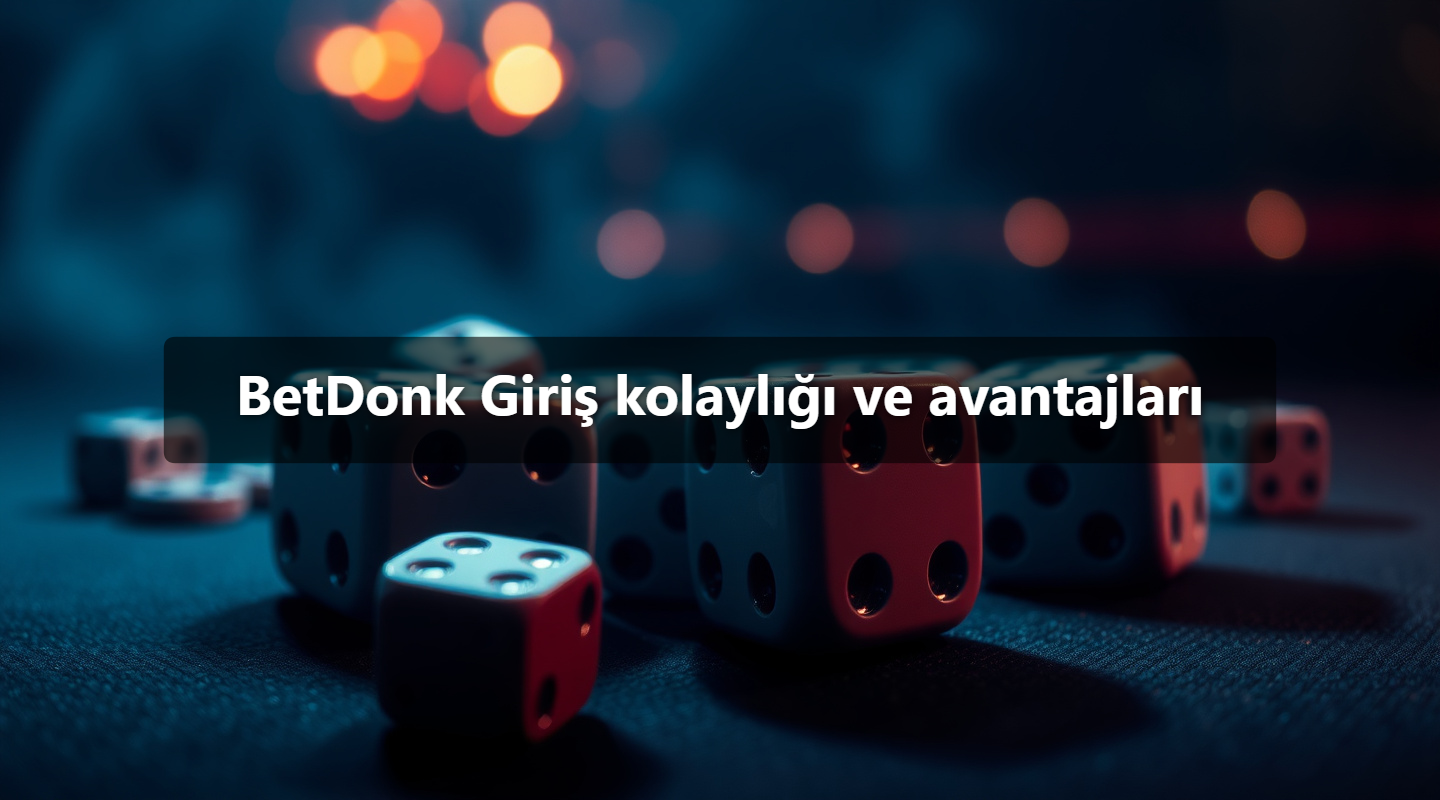 BetDonk Giriş kolaylığı ve avantajları
